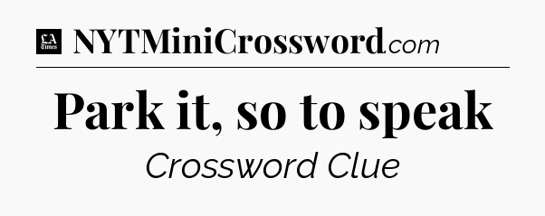 Park it, so to speak - LA Times Crossword