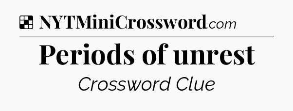 Solution: Periods of unrest - NYT Crossword