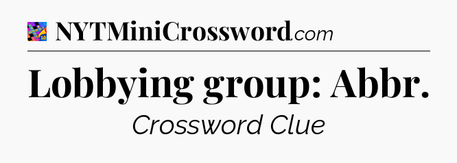 Lobbying group: Abbr Crossword Clue