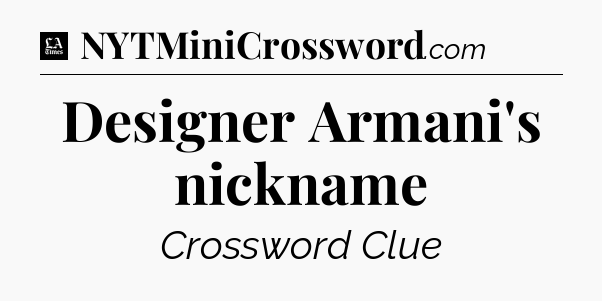 Designer Armani's nickname - LA Times Crossword