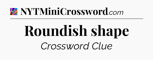Roundish shape Crossword Clue