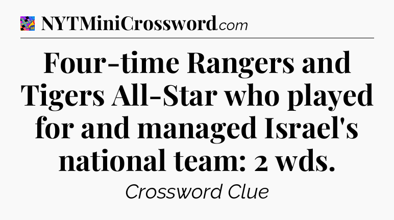 Four-time Rangers and Tigers All-Star who played for and managed Israel's national team: 2 wds Crossword Clue