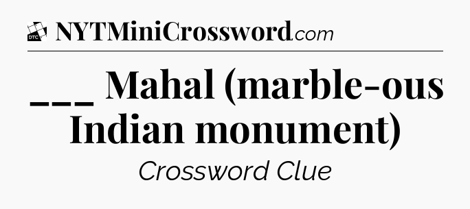 ___ Mahal (marble-ous Indian monument) - Daily Themed Classic Crossword