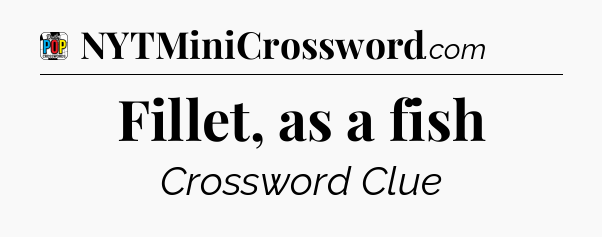 Fillet, as a fish Crossword Clue