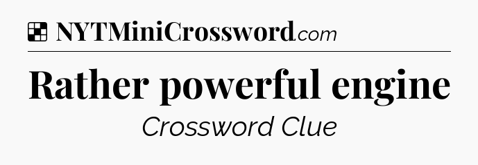 Solution: Rather powerful engine - NYT Crossword