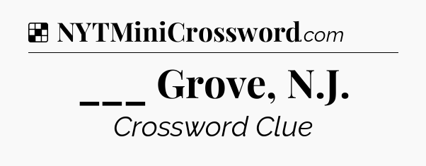 Solution: ___ Grove, N.J - NYT Crossword