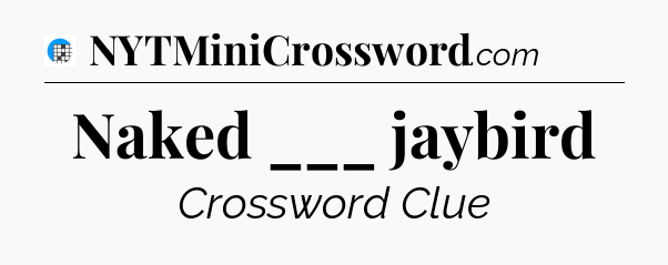 Naked ___ jaybird Crossword Clue