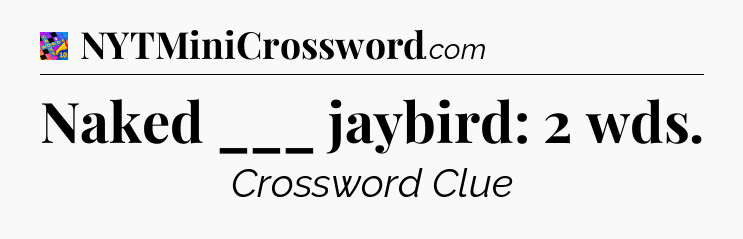 Naked ___ jaybird: 2 wds Crossword Clue