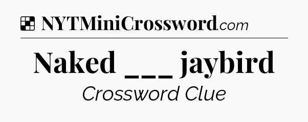 Solution: Naked ___ jaybird - NYT Crossword