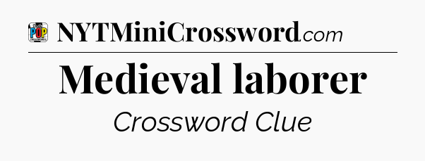 Medieval laborer Crossword Clue