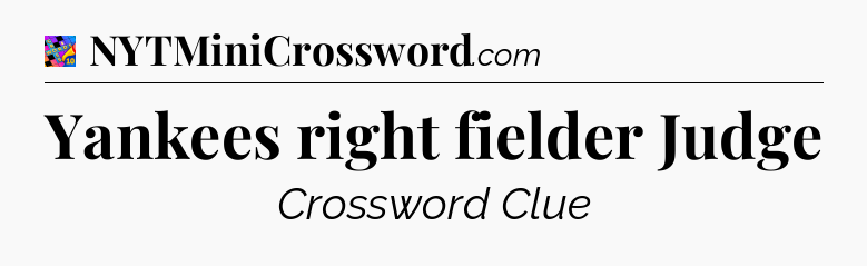 Yankees right fielder Judge Crossword Clue