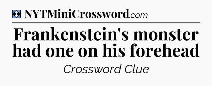Solution: Frankenstein's monster had one on his forehead - NYT Mini Crossword