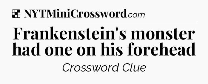 Solution: Frankenstein's monster had one on his forehead - NYT Crossword