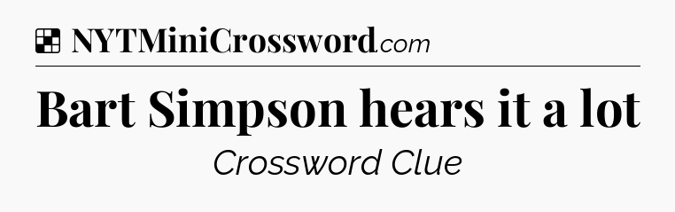 Solution: Bart Simpson hears it a lot - NYT Crossword