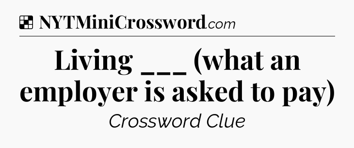 Solution: Living ___ (what an employer is asked to pay) - NYT Crossword