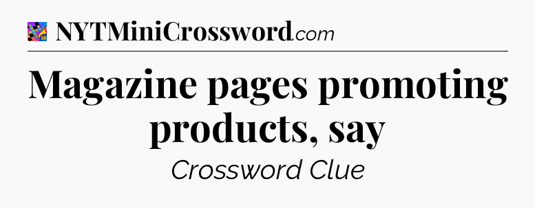 Magazine pages promoting products, say Crossword Clue