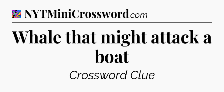 Whale that might attack a boat Crossword Clue