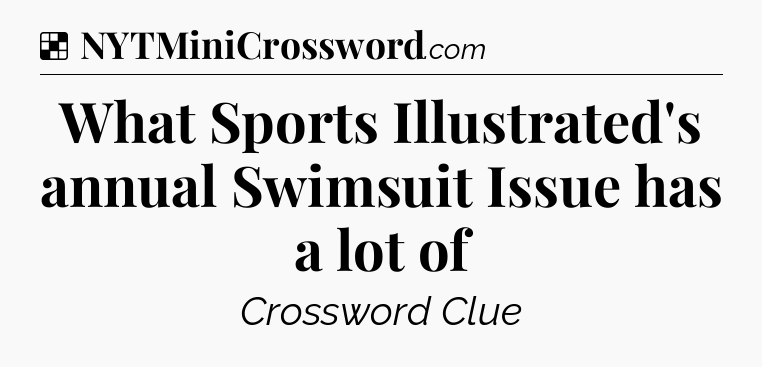 Solution: What Sports Illustrated's annual Swimsuit Issue has a lot of - NYT Crossword