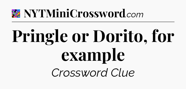 Pringle or Dorito, for example Crossword Clue