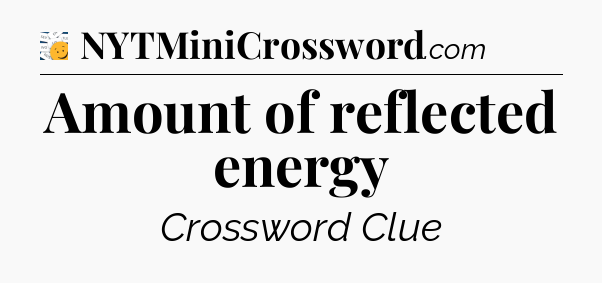 Amount of reflected energy - 7 Little Words