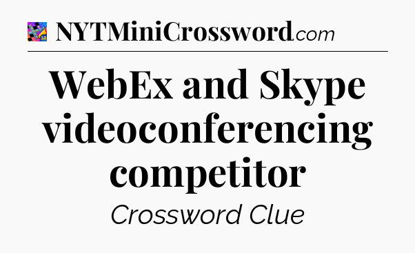 WebEx and Skype videoconferencing competitor Crossword Clue