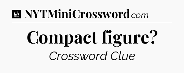 Compact figure - LA Times Crossword