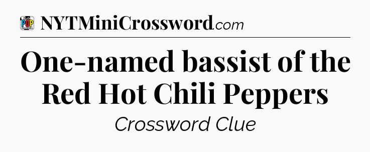 One-named bassist of the Red Hot Chili Peppers Crossword Clue