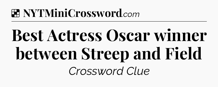 Solution: Best Actress Oscar winner between Streep and Field - NYT Crossword
