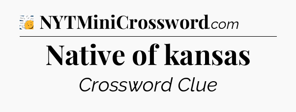 Native of kansas - 7 Little Words