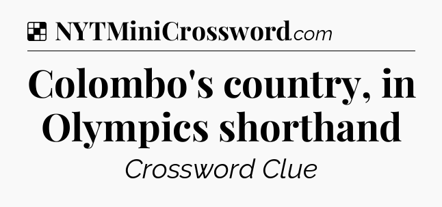 Solution: Colombo's country, in Olympics shorthand - NYT Crossword