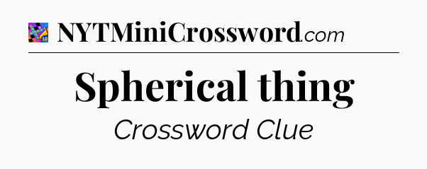 Spherical thing Crossword Clue