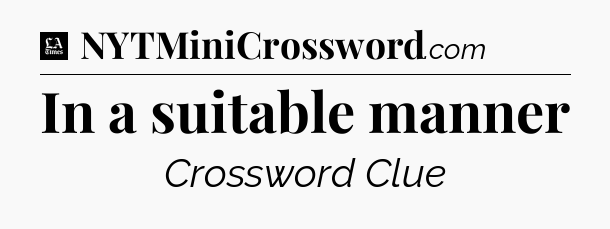 In a suitable manner - LA Times Crossword