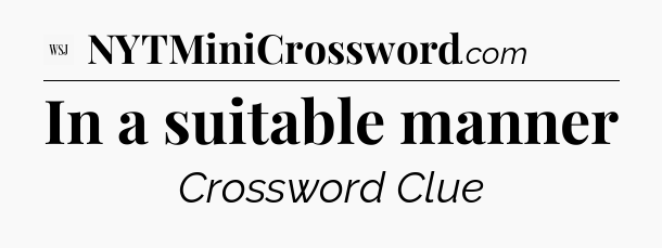 In a suitable manner - WSJ Crossword