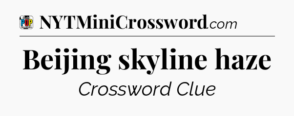 Beijing skyline haze Crossword Clue
