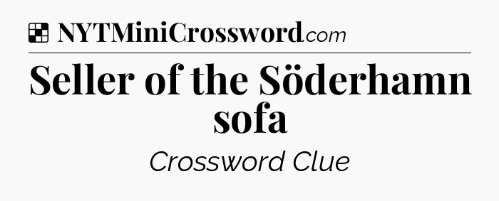 Solution: Seller of the Söderhamn sofa - NYT Crossword