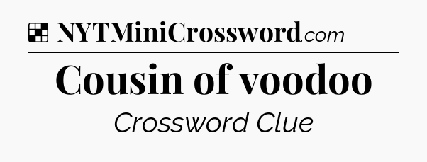Solution: Cousin of voodoo - NYT Crossword