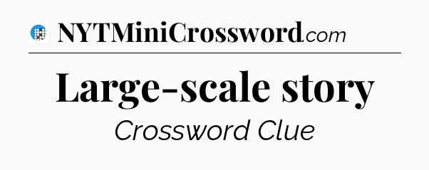 Large-scale story Crossword Clue