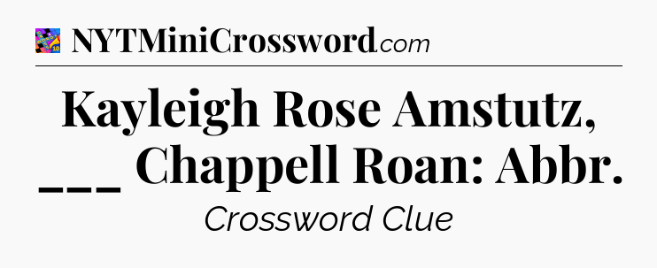 Kayleigh Rose Amstutz, ___ Chappell Roan: Abbr Crossword Clue