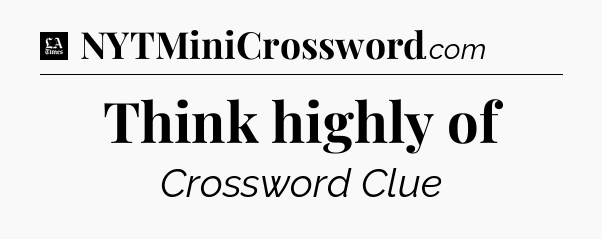 Think highly of - LA Times Crossword