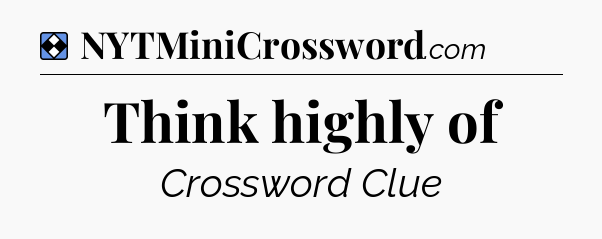 Solution: Think highly of - NYT Mini Crossword