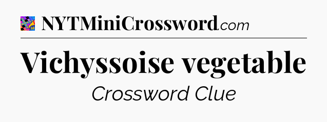 Vichyssoise vegetable Crossword Clue
