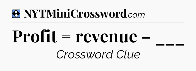 Solution: Profit = revenue – ___ - NYT Mini Crossword