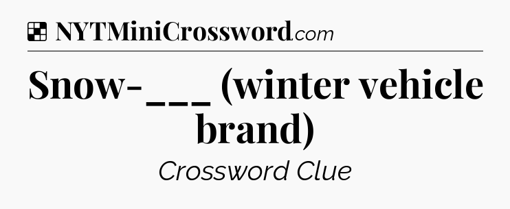 Solution: Snow-___ (winter vehicle brand) - NYT Crossword