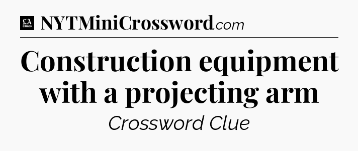 Construction equipment with a projecting arm - LA Times Crossword
