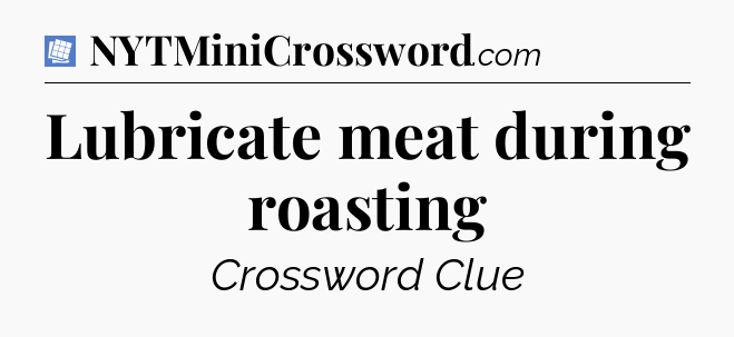 Lubricate meat during roasting Puzzle Page Crossword Clue