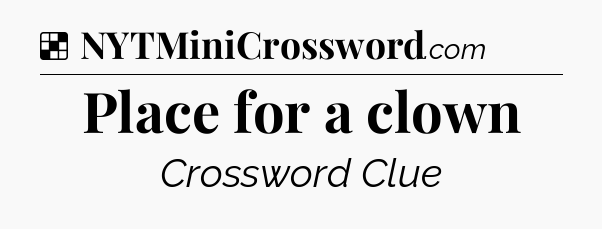 Solution: Place for a clown - NYT Crossword