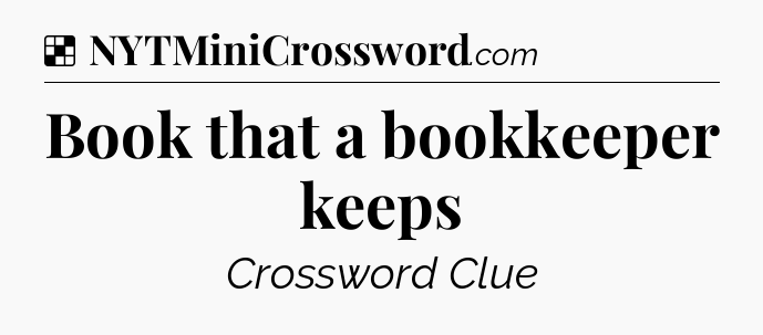 Solution: Book that a bookkeeper keeps - NYT Crossword