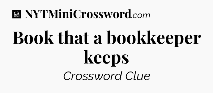 Book that a bookkeeper keeps - LA Times Crossword