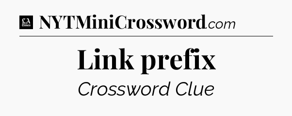 Link prefix - LA Times Crossword