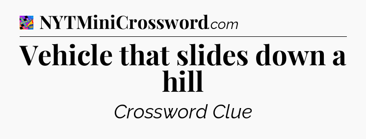 Vehicle that slides down a hill Crossword Clue